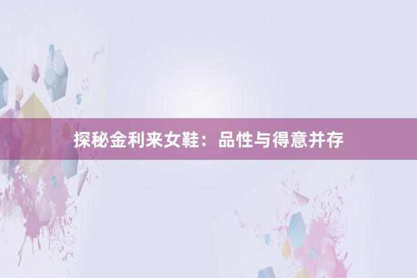 探秘金利来女鞋：品性与得意并存