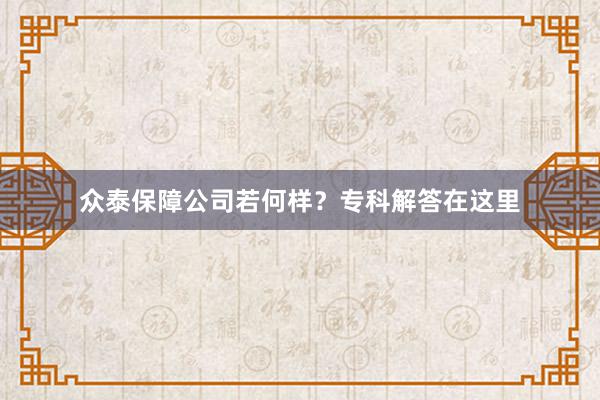 众泰保障公司若何样？专科解答在这里